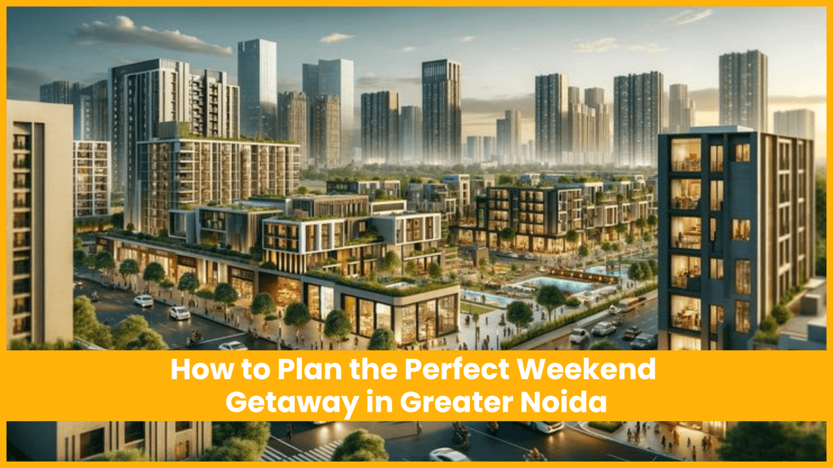 How to Plan the Perfect Weekend Getaway in Greater Noida image